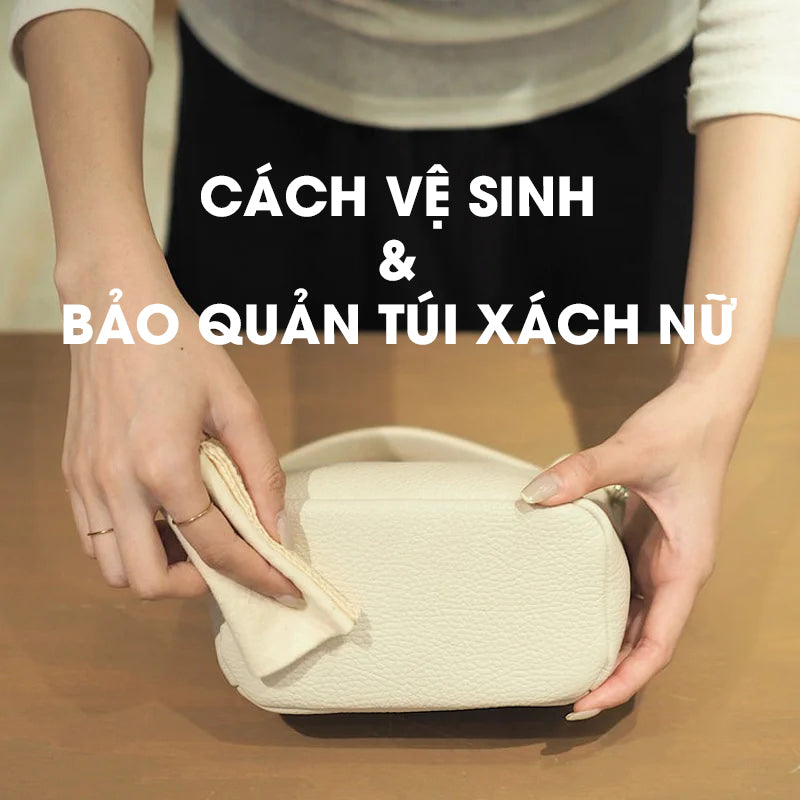 CÁCH BẢO QUẢN TÚI XÁCH NỮ DA CAO CẤP BỀN ĐẸP